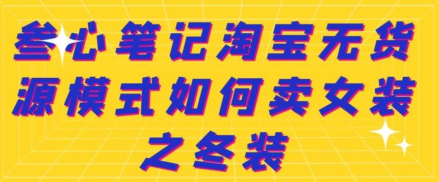 叁心笔记淘宝无货源模式如何卖女装之冬装-华创网