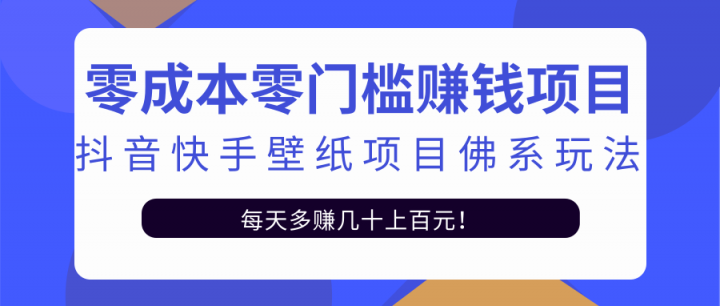 零成本零门槛赚钱项目：抖音快手壁纸项目佛系玩法，一天变现500 【视频教程】-华创网
