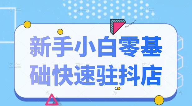 抖音小店新手小白零基础快速入驻抖店100%开通（全套11节课程）-华创网