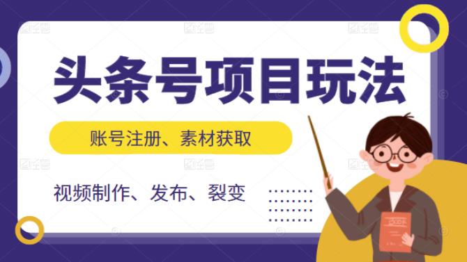 头条号项目玩法，从账号注册，素材获取到视频制作发布和裂变全方位教学-华创网