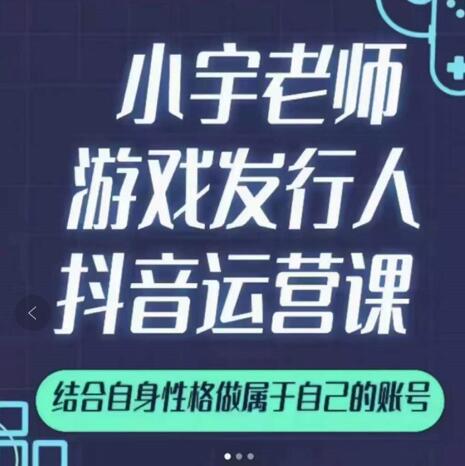 小宇老师游戏发行人实战课，非常适合想把抖音做个副业的人，或者2次创业的人-华创网