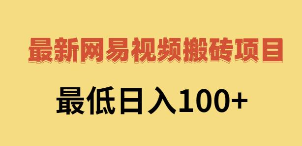 2022网易视频搬砖赚钱，日收益120（视频教程 文档）-华创网