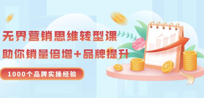 无界营销思维转型课：1000个品牌实操经验，助你销量倍增（20节视频）-华创网