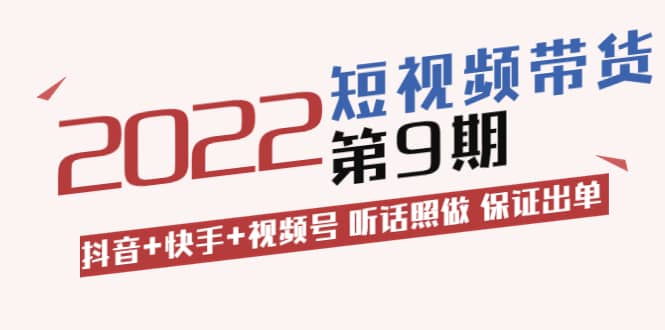 短视频带货第9期：抖音 快手 视频号 听话照做 保证出单（价值3299元)-华创网