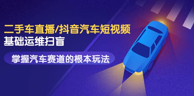 二手车直播/抖音汽车短视频基础运维扫盲，掌握汽车赛道的根本玩法-华创网