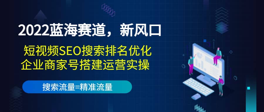 2022蓝海赛道，新风口：短视频SEO搜索排名优化 企业商家号搭建运营实操-华创网