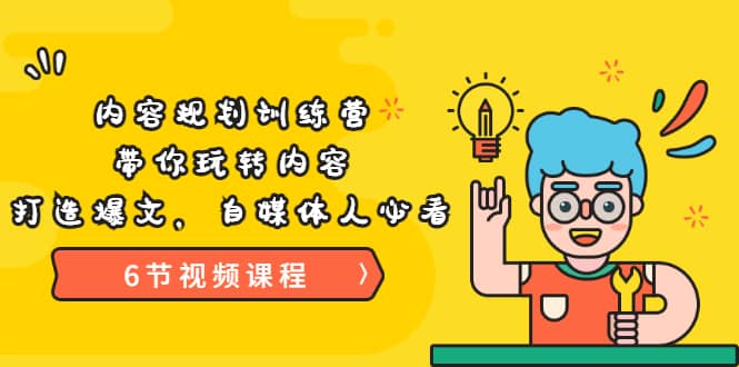 《内容规划训练营》带你玩转内容，打造爆文，自媒体人必看（6节视频课程）-华创网
