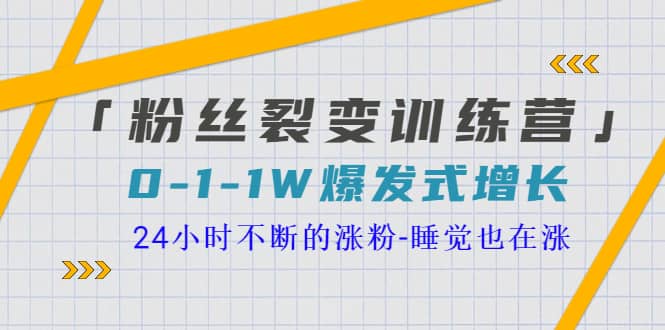 「粉丝裂变训练营」0-1-1w爆发式增长，24小时不断的涨粉-睡觉也在涨-16节课-华创网