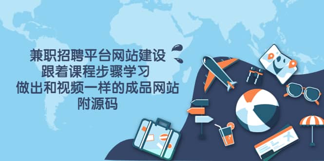 兼职招聘平台网站建设，跟着课程步骤学习 做出一样的成品网站（附源码）-华创网