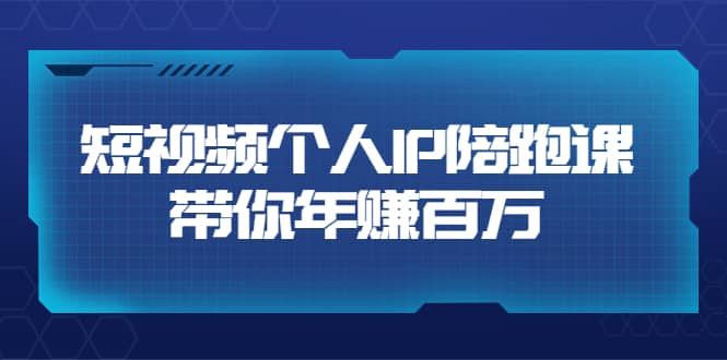 短视频个人IP：年赚百万陪跑课（123节视频课）价值6980元-华创网