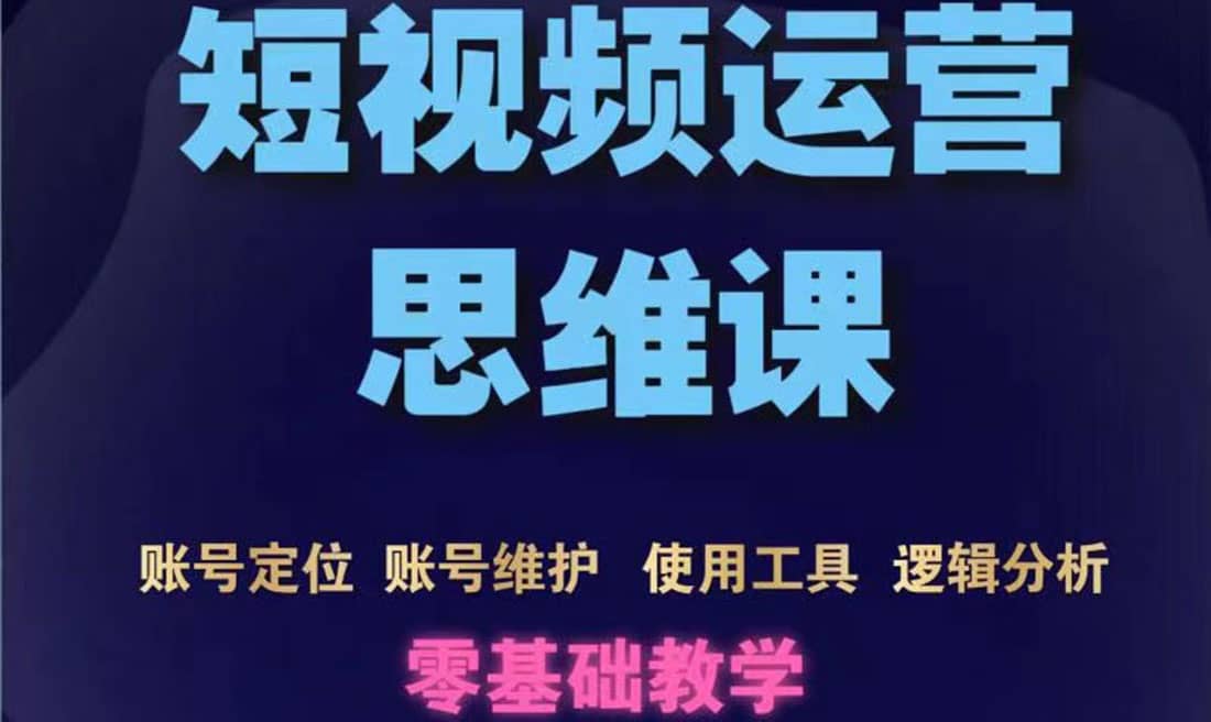 短视频运营思维课：账号定位 账号维护 使用工具 逻辑分析（10节课）-华创网