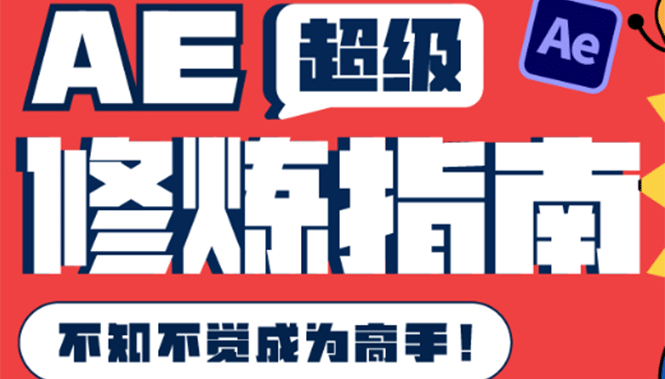 AE超级修炼指南：AE系统性知识体系构建 全顶级案例讲解，不知不觉成为高手-华创网