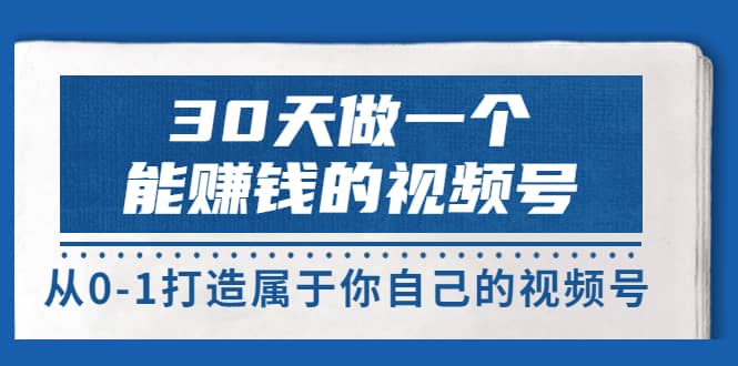 30天做一个能赚钱的视频号，从0-1打造属于你自己的视频号 (14节-价值199)-华创网