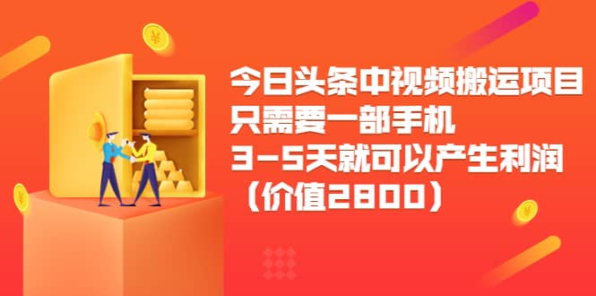 今日头条中视频搬运项目，只需要一部手机3-5天就可以产生利润（价值2800）-华创网