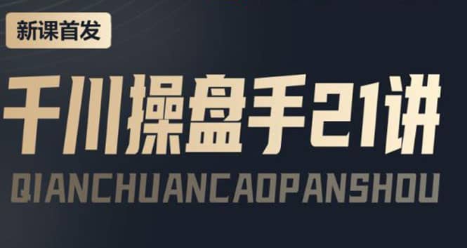 某收费课程：千川操盘手实操，让人人成为千川操盘手-华创网