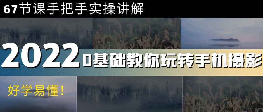 0基础教你玩转手机摄影：67节课手把手实操讲解，好学易懂-华创网