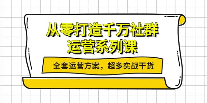 从零打造千万社群-运营系列课：全套运营方案，超多实战干货-华创网