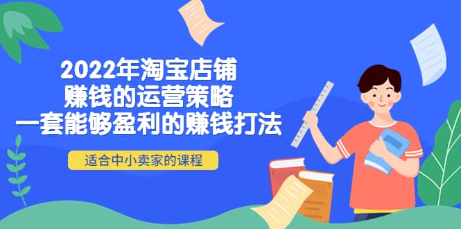 2022年淘宝店铺赚钱的运营策略：一套能够盈利的赚钱打法，适合中小卖家-华创网