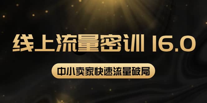 2022秋秋线上流量密训16.0：包含 暴力引流10W 中小卖家流量破局技巧 等等！-华创网