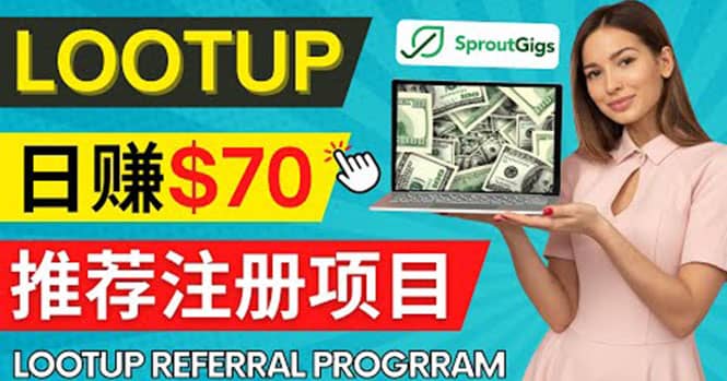 Lootup Referral推荐项目，通过sproutgigs发布推荐注册任务 日赚70美元佣金-华创网
