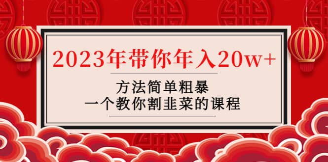 韭菜-联盟· 2023年带你年入20w 方法简单粗暴，一个教你割韭菜的课程-华创网