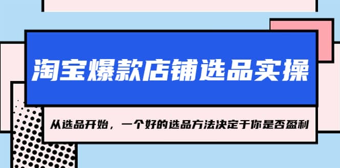 淘宝爆款店铺选品实操，2023从选品开始，一个好的选品方法决定于你是否盈利-华创网