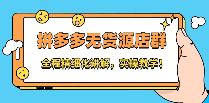 拼多多无货源店群：全程精细化讲解，实操教学-华创网