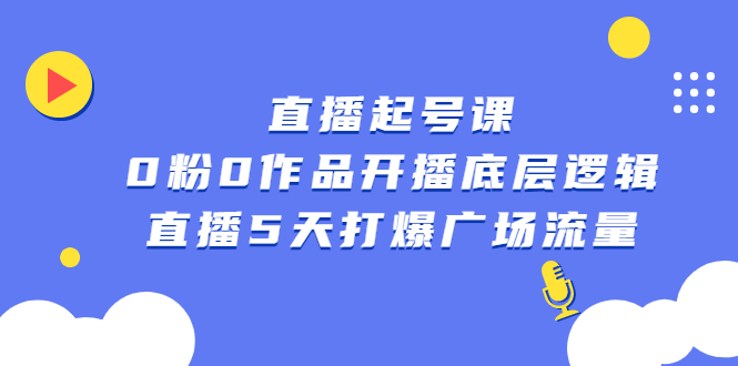 直播起号课，0粉0作品开播底层逻辑，直播5天打爆广场流量-华创网
