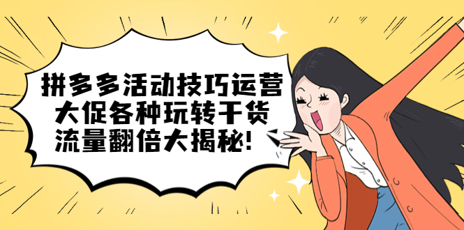 拼多多活动技巧运营：大促各种玩转干货，流量翻倍大揭秘-华创网
