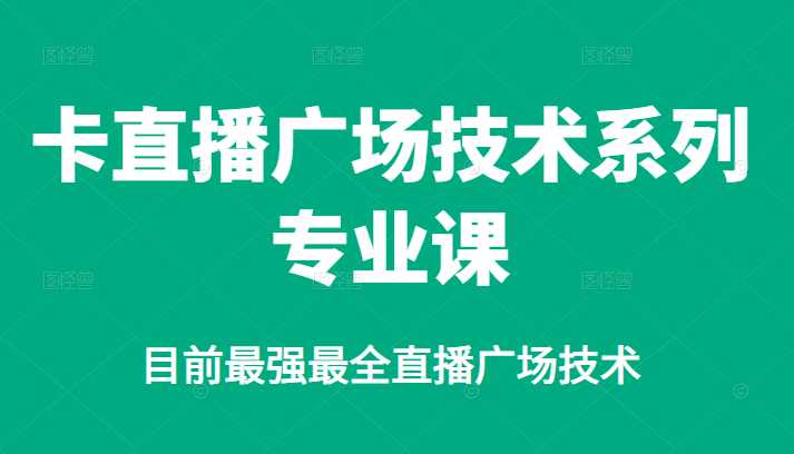 卡直播广场技术系列专业课，目前最强最全直播广场技术-华创网