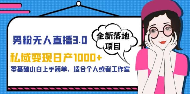 男粉无人直播3.0私域变现日产1000 ，零基础小白上手简单，适合个人或工作室-华创网