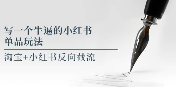 写一个牛逼的小红书单品玩法，淘宝 小红书反向截流！【某公众号付费文章】-华创网