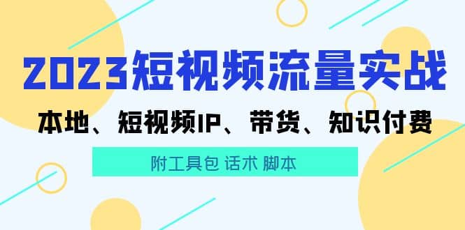 2023短视频流量实战 本地、短视频IP、带货、知识付费-华创网