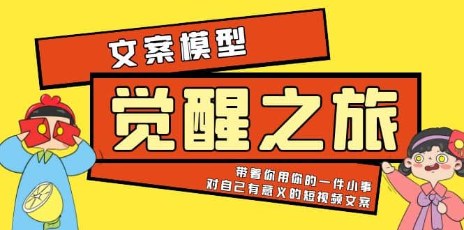 《觉醒·之旅》文案模型 带着你用你的一件小事 对自己有意义的短视频文案-华创网