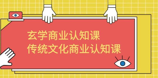 玄学 商业认知课，传统文化商业认知课（43节课）-华创网