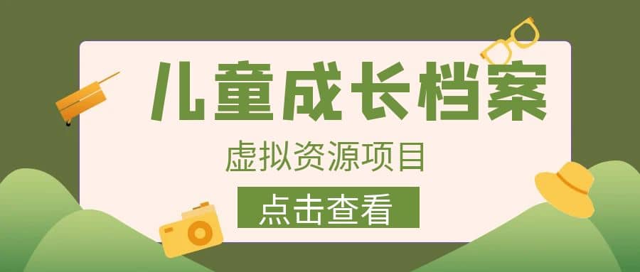 收费980的长期稳定项目，儿童成长档案虚拟资源变现-华创网