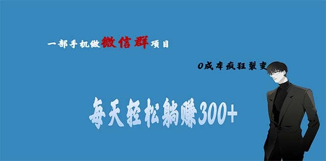 用微信群做副业，0成本疯狂裂变，当天见收益 一部手机实现每天轻松躺赚300-华创网