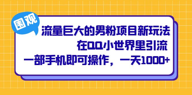 流量巨大的男粉项目新玩法，在QQ小世界里引流 一部手机即可操作，一天1000-华创网