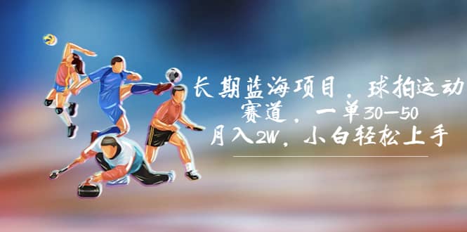 长期蓝海项目，球拍运动赛道，一单30-50，月入2W，小白轻松上手-华创网