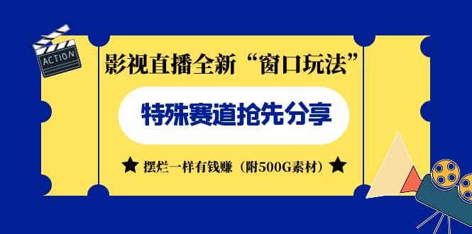 影视直播全新“窗口玩法”特殊赛道抢先分享！摆烂一样有钱赚（附500G素材）-华创网