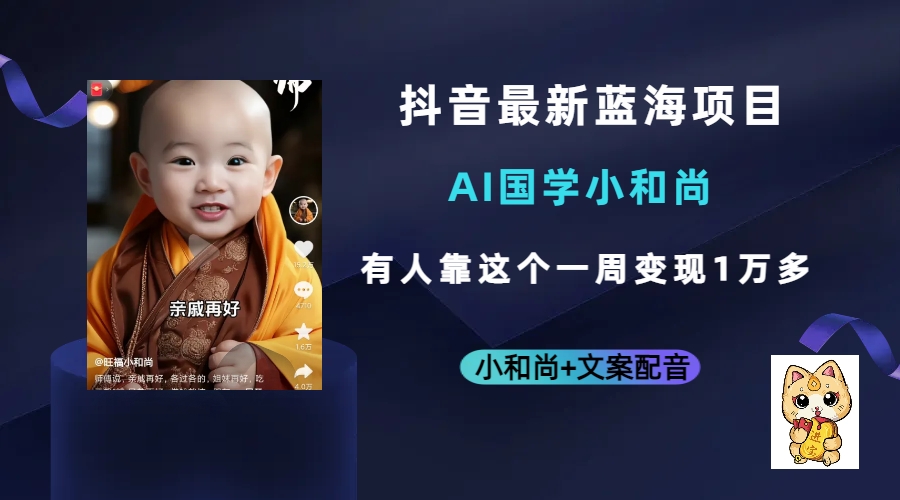 抖音最新蓝海项目，AI国学小和尚，有人靠这个一周变现1万多-华创网