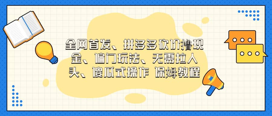 全网首发，拼多多砍价撸现金，偏门玩法，无需拉人头，傻瓜式操作  保姆教程-华创网
