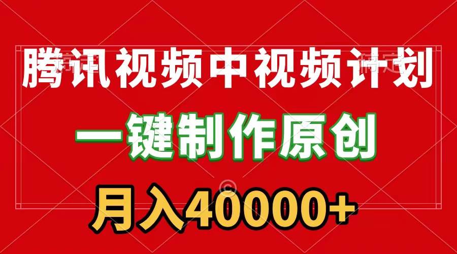 腾讯视频APP中视频计划，一键制作，刷爆流量分成收益，月入40000+附软件-华创网