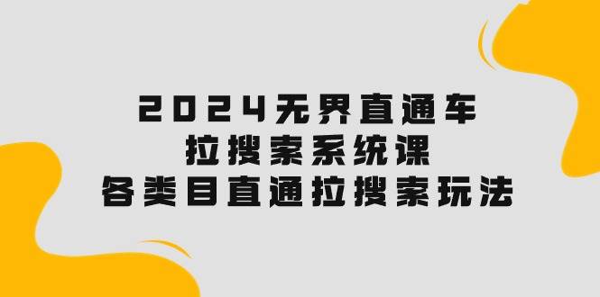 2024无界直通车·拉搜索系统课：各类目直通车 拉搜索玩法！-华创网
