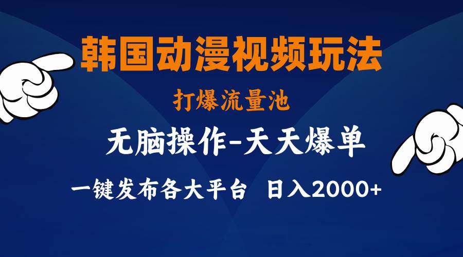 韩国动漫视频玩法，打爆流量池，分发各大平台，小白简单上手，…-华创网