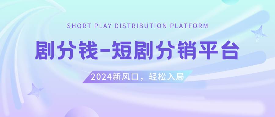 短剧CPS推广项目,提供5000部短剧授权视频可挂载, 可以一起赚钱-华创网