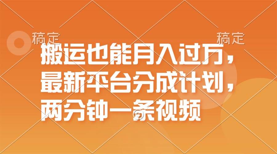 搬运也能月入过万，最新平台分成计划，一万播放一百米，一分钟一个作品-华创网