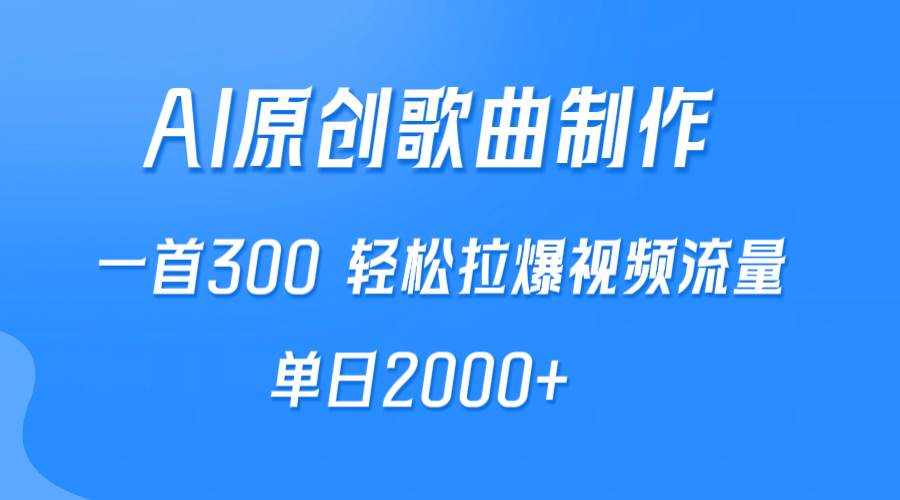 AI制作原创歌曲，一首300，轻松拉爆视频流量，单日2000+-华创网