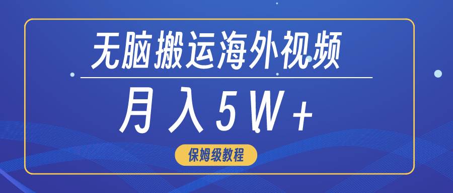 无脑搬运海外短视频，3分钟上手0门槛，月入5W+-华创网