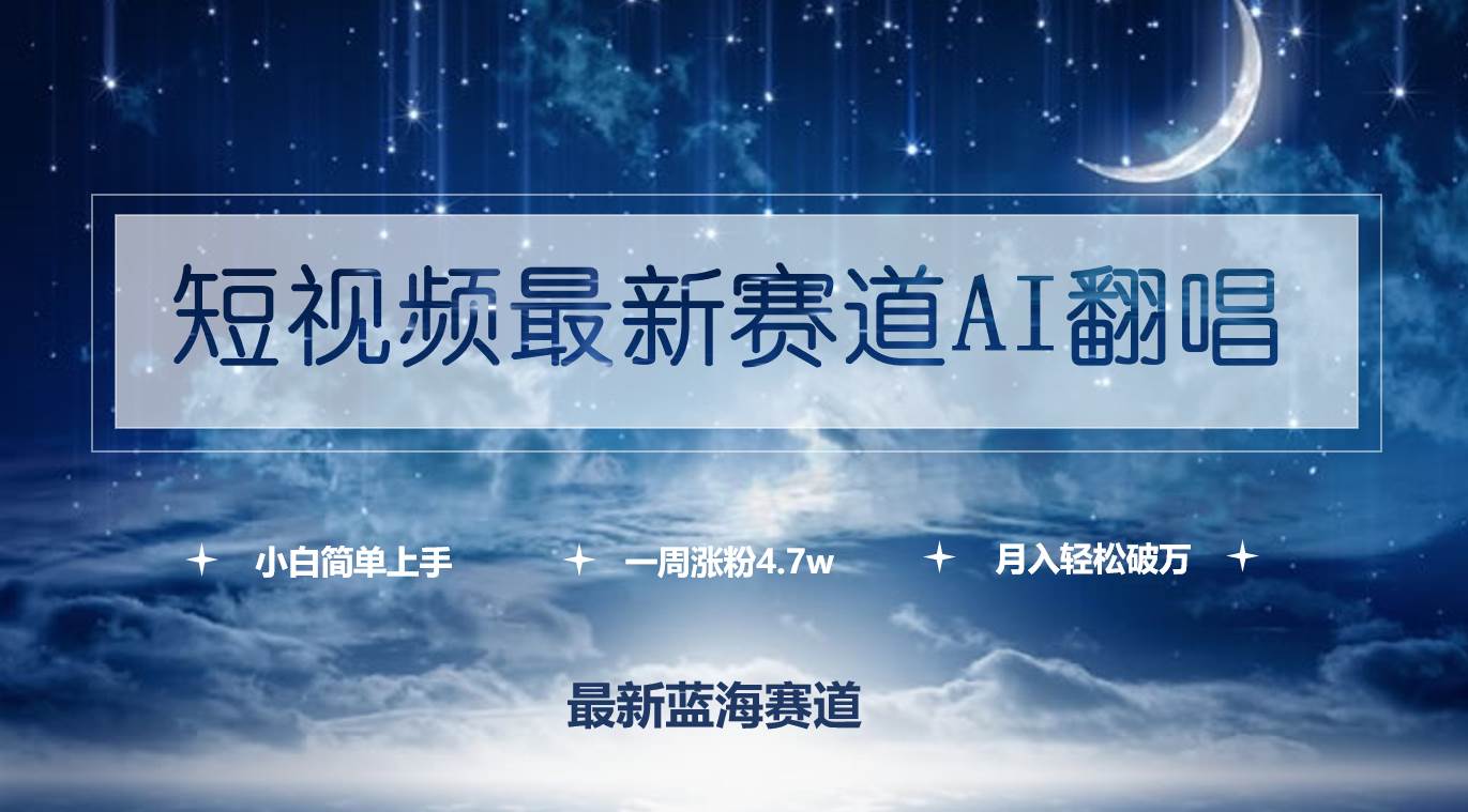 短视频最新赛道AI翻唱，一周涨粉4.7w，小白也能上手，月入轻松破万-华创网